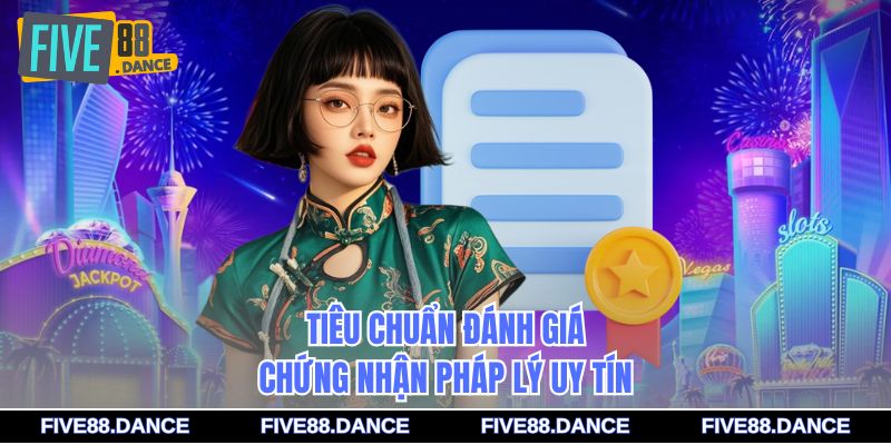 Tiêu chuẩn đánh giá chứng nhận pháp lý uy tín